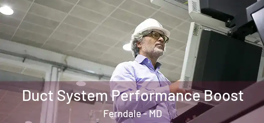  Duct System Performance Boost Ferndale - MD