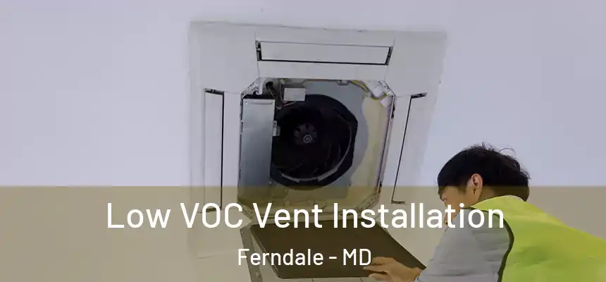  Low VOC Vent Installation Ferndale - MD
