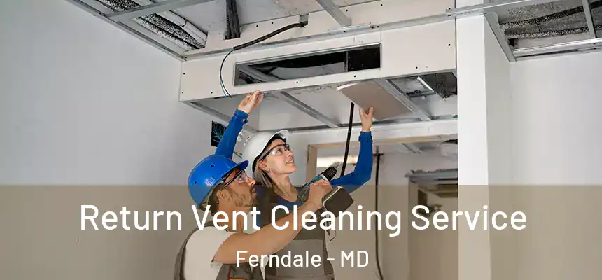  Return Vent Cleaning Service Ferndale - MD