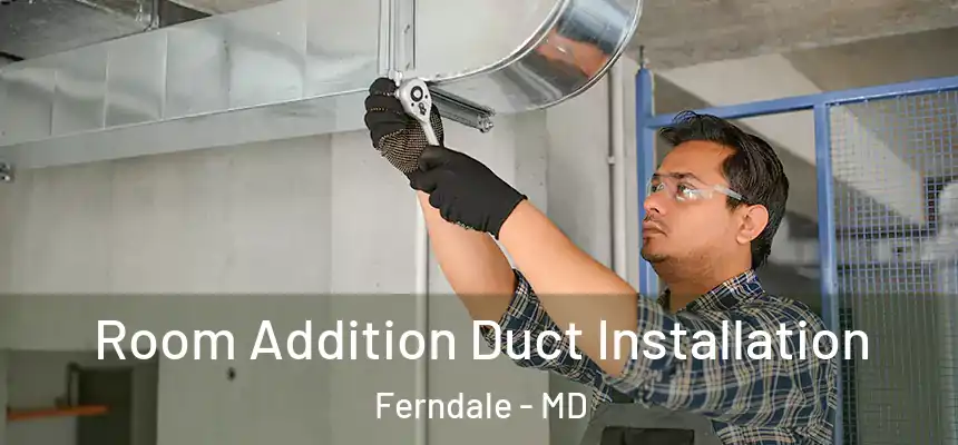  Room Addition Duct Installation Ferndale - MD