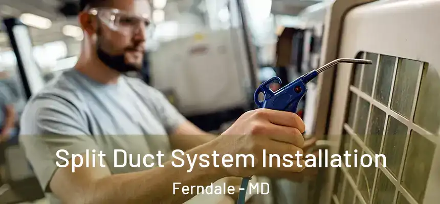 Split Duct System Installation Ferndale - MD